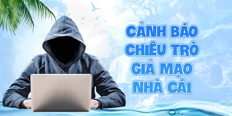 Cảnh báo chiêu trò giả mạo nhà cái