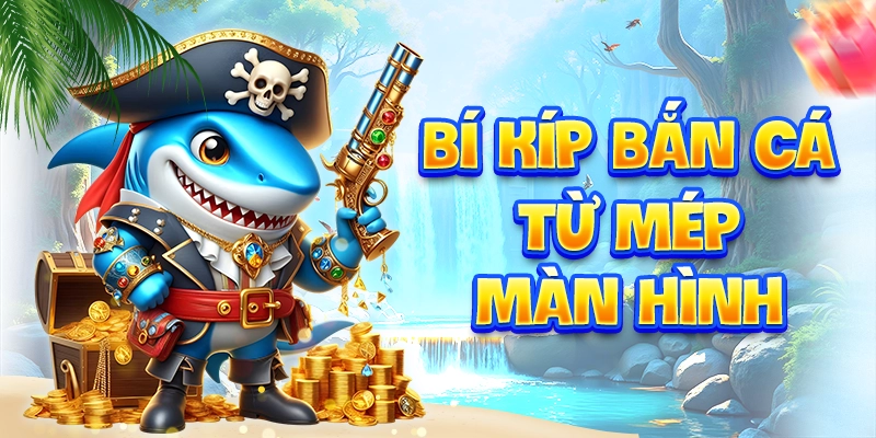 Bí kíp bắn cá từ mép màn hình