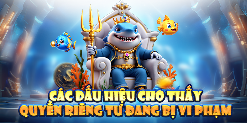 Dấu hiệu nhận biết quyền riêng tư đang bị vi phạm