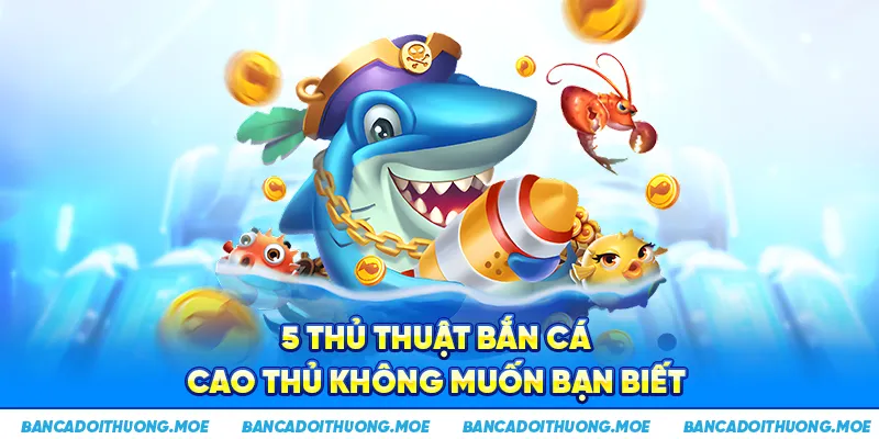 5 thủ thuật bắn cá cao thủ không muốn bạn biết