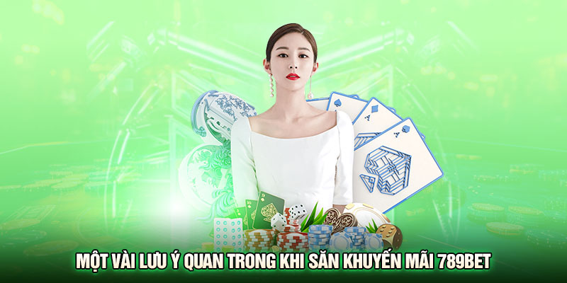 Một vài lưu ý quan trong khi săn khuyến mãi 789BET